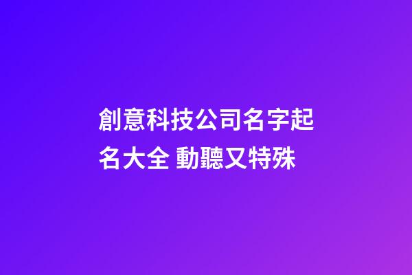 創意科技公司名字起名大全 動聽又特殊-第1張-公司起名-玄機派